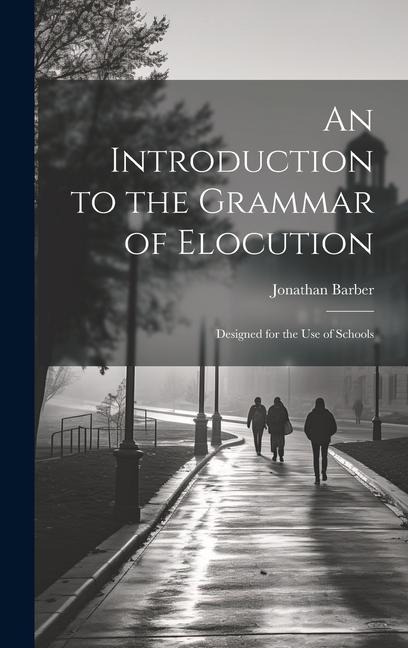 An Introduction to the Grammar of Elocution: Designed for the Use of Schools