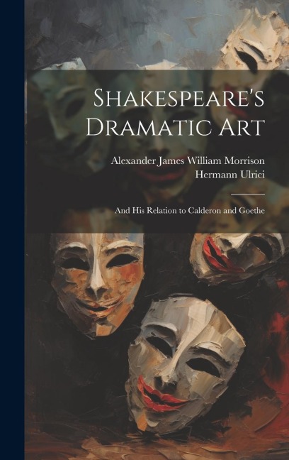 Shakespeares Dramatic Art: And His Relation to Calderon and Goethe