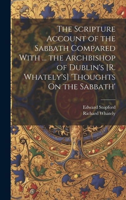 The Scripture Account of the Sabbath Compared With ... the Archbishop of Dublins [R. Whatelys] thoughts On the Sabbath
