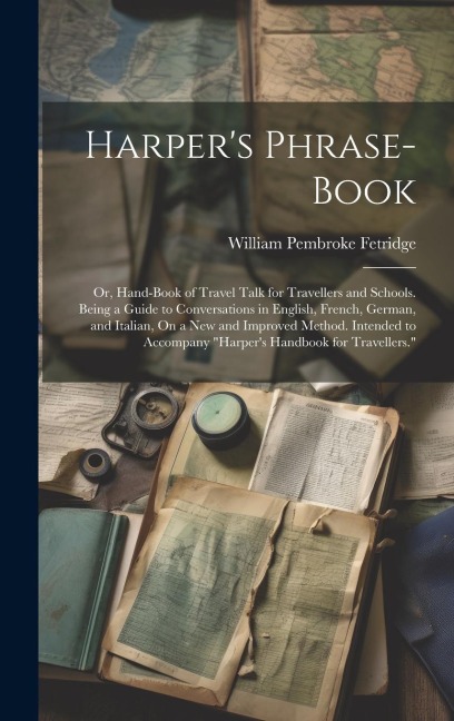 Harper's Phrase-Book: Or, Hand-Book of Travel Talk for Travellers and Schools. Being a Guide to Conversations in English, French, German, an