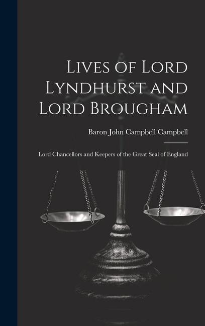 Lives of Lord Lyndhurst and Lord Brougham: Lord Chancellors and Keepers of the Great Seal of England