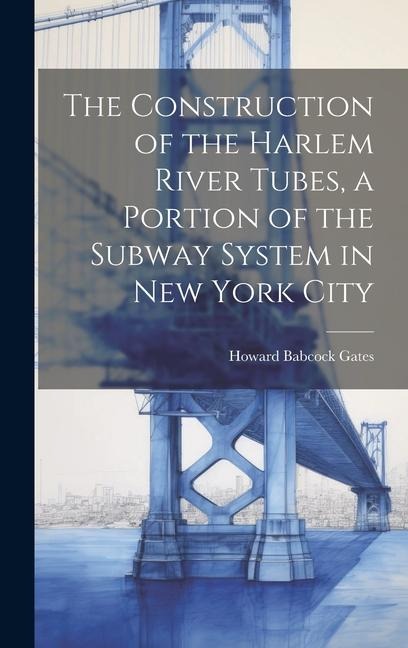 The Construction of the Harlem River Tubes, a Portion of the Subway System in New York City