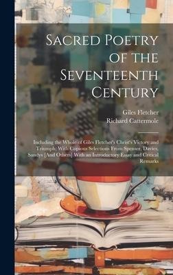 Sacred Poetry of the Seventeenth Century: Including the Whole of Giles Fletcher's Christ's Victory and Triumph; With Copious Selections From Spenser,