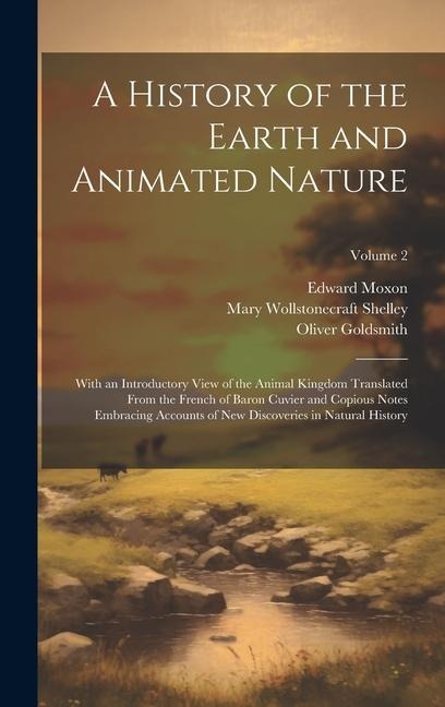 A History of the Earth and Animated Nature: With an Introductory View of the Animal Kingdom Translated From the French of Baron Cuvier and Copious Not