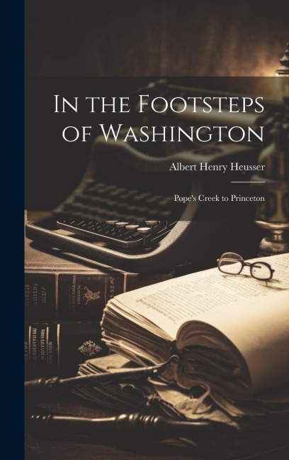 In the Footsteps of Washington: Popes Creek to Princeton