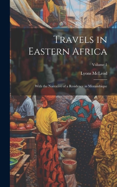 Travels in Eastern Africa: With the Narrative of a Residence in Mozambique; Volume 1