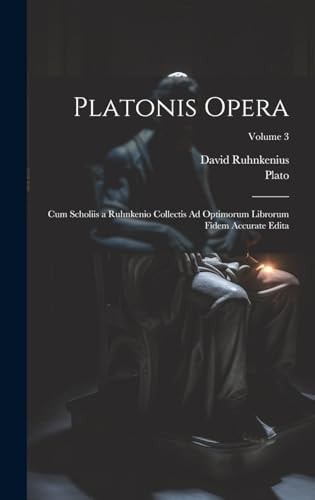 Platonis Opera Cum Scholiis a Ruhnkenio Collectis Ad Optimorum Librorum Fidem Accurate Edita; Volume 3
