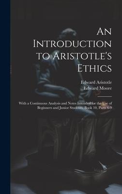 An Introduction to Aristotles Ethics: With a Continuous Analysis and Notes Intended for the Use of Beginners and Junior Students, Book 10, parts 6-9
