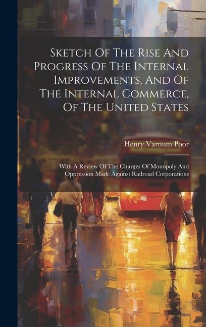 Sketch Of The Rise And Progress Of The Internal Improvements, And Of The Internal Commerce, Of The United States: With A Review Of The Charges Of Mono