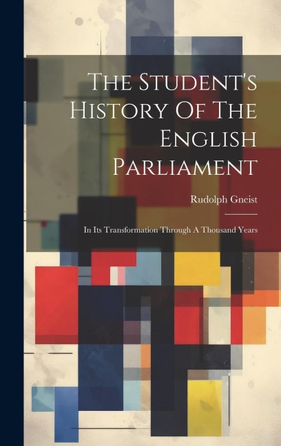 The Students History Of The English Parliament: In Its Transformation Through A Thousand Years