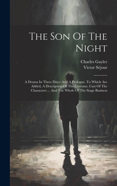 The Son Of The Night: A Drama In Three Days: And A Prologue. To Which Are Added, A Description Of The Costume, Cast Of The Characters ... And The Whole Of The Stage Business