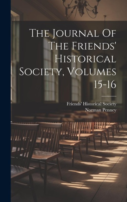 The Journal Of The Friends Historical Society, Volumes 15-16
