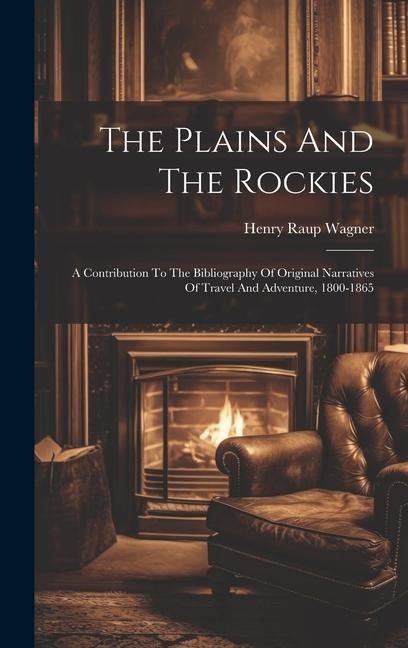 The Plains And The Rockies: A Contribution To The Bibliography Of Original Narratives Of Travel And Adventure, 1800-1865