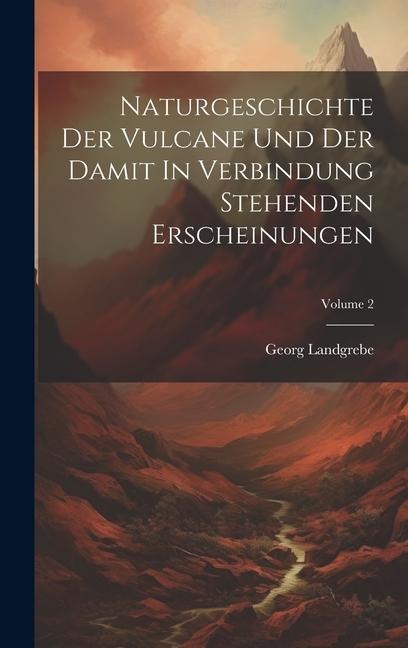 Naturgeschichte Der Vulcane Und Der Damit In Verbindung Stehenden Erscheinungen; Volume 2