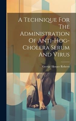 A Technique For The Administration Of Anti-hog-cholera Serum And Virus