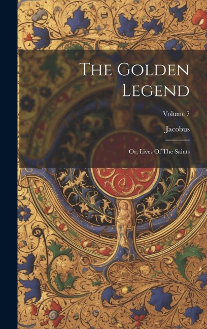 The Golden Legend: Or, Lives Of The Saints; Volume 7