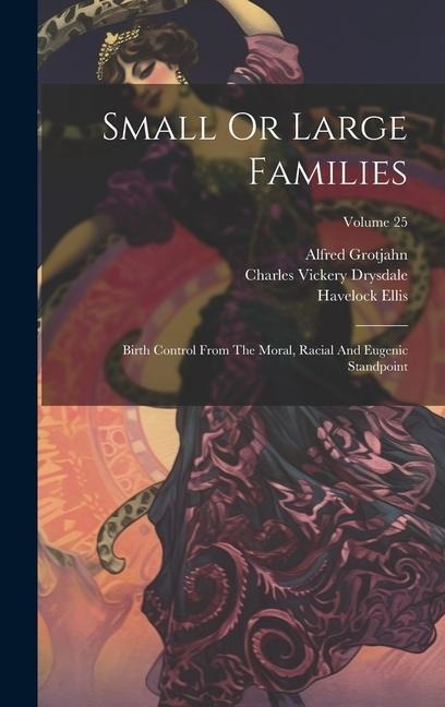 Small Or Large Families: Birth Control From The Moral, Racial And Eugenic Standpoint; Volume 25
