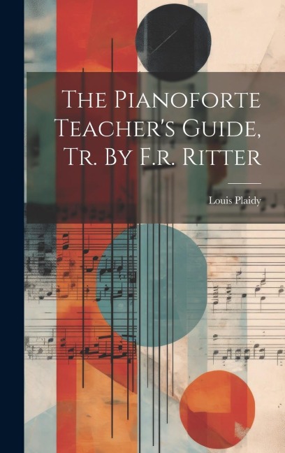 The Pianoforte Teachers Guide, Tr. By F.r. Ritter