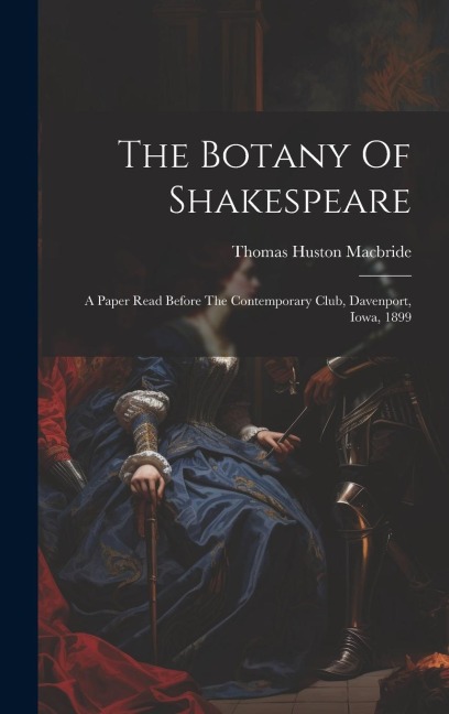 The Botany Of Shakespeare: A Paper Read Before The Contemporary Club, Davenport, Iowa, 1899