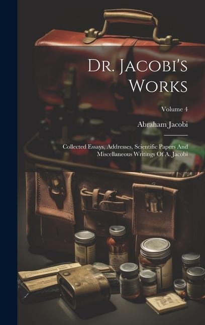 Dr. Jacobis Works: Collected Essays, Addresses, Scientific Papers And Miscellaneous Writings Of A. Jacobi; Volume 4