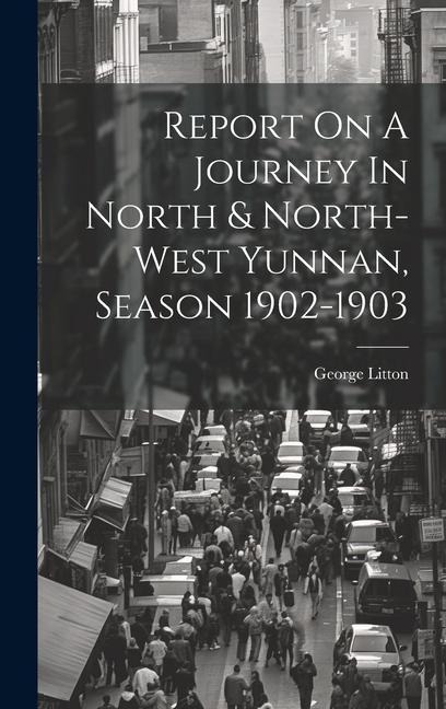 Report On A Journey In North & North-west Yunnan, Season 1902-1903