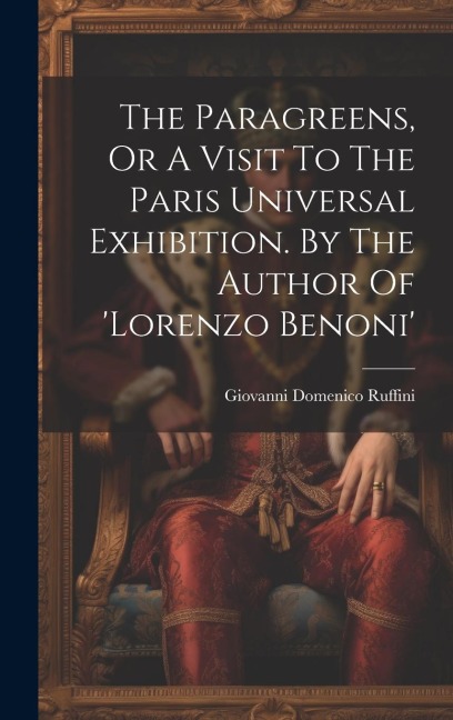 The Paragreens, Or A Visit To The Paris Universal Exhibition. By The Author Of lorenzo Benoni