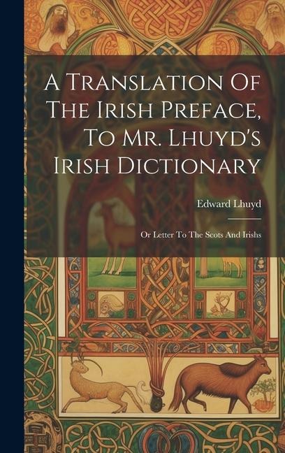 A Translation Of The Irish Preface, To Mr. Lhuyds Irish Dictionary: Or Letter To The Scots And Irishs