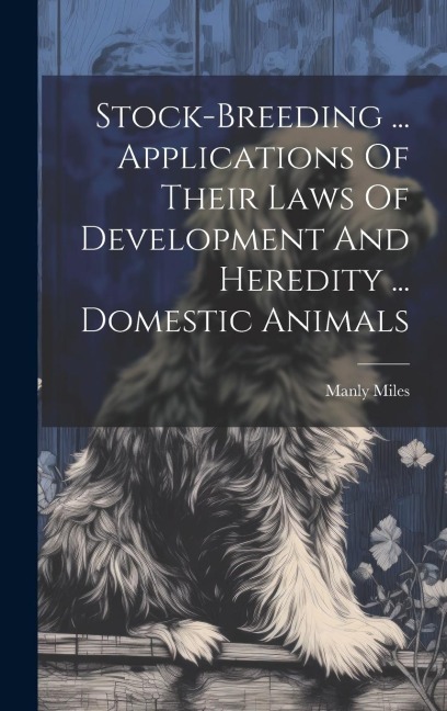 Stock-breeding ... Applications Of Their Laws Of Development And Heredity ... Domestic Animals