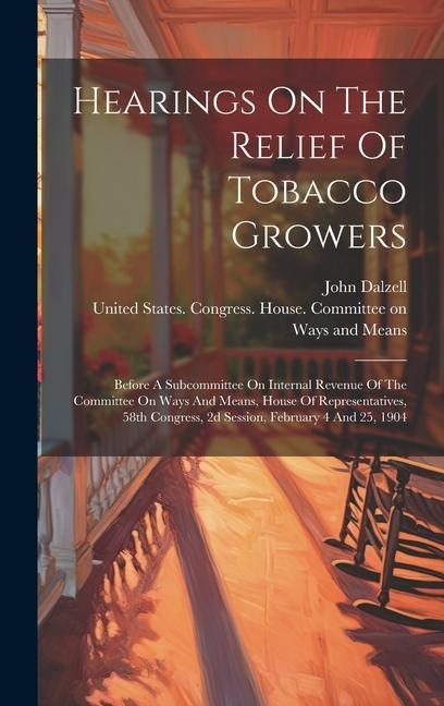 Hearings On The Relief Of Tobacco Growers: Before A Subcommittee On Internal Revenue Of The Committee On Ways And Means, House Of Representatives, 58t