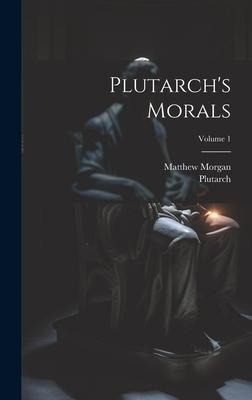 Plutarchs Morals; Volume 1