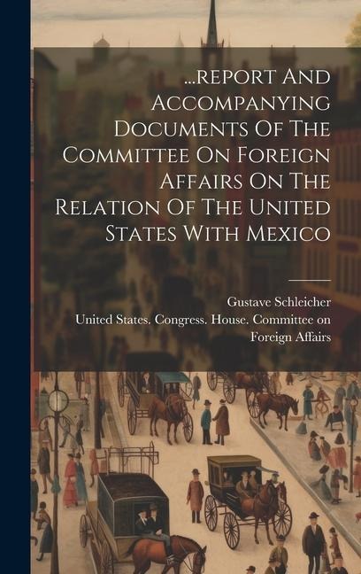 ...report And Accompanying Documents Of The Committee On Foreign Affairs On The Relation Of The United States With Mexico