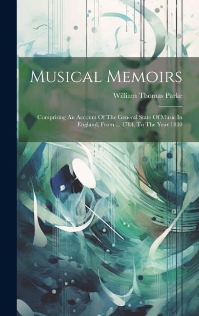 Musical Memoirs: Comprising An Account Of The General State Of Music In England, From ... 1784, To The Year 1830