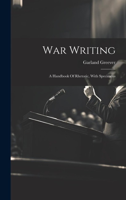 War Writing: A Handbook Of Rhetoric, With Specimens