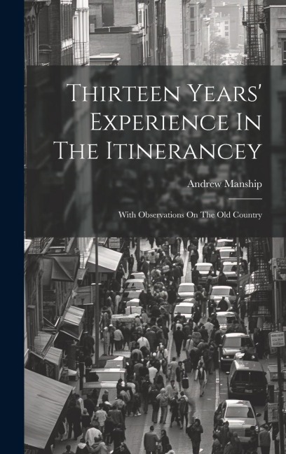 Thirteen Years Experience In The Itinerancey: With Observations On The Old Country