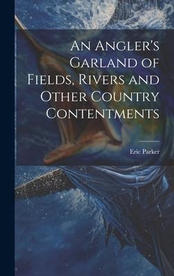 An Anglers Garland of Fields, Rivers and Other Country Contentments