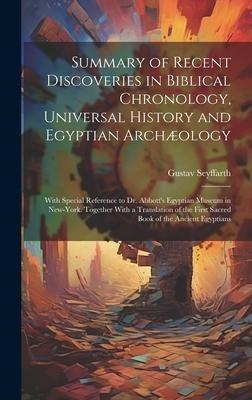 Summary of Recent Discoveries in Biblical Chronology, Universal History and Egyptian Archæology; With Special Reference to Dr. Abbotts Egyptian Museu