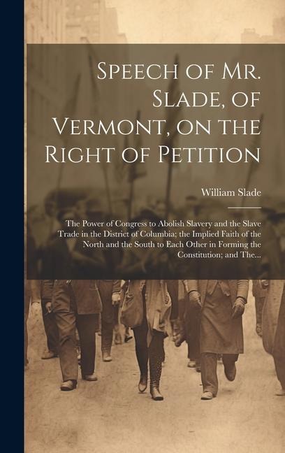 Speech of Mr. Slade, of Vermont, on the Right of Petition; the Power of Congress to Abolish Slavery and the Slave Trade in the District of Columbia; t