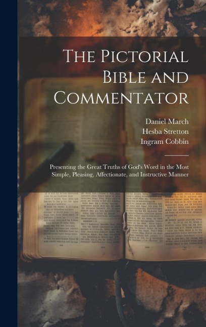 The Pictorial Bible and Commentator: Presenting the Great Truths of God's Word in the Most Simple, Pleasing, Affectionate, and Instructive Manner