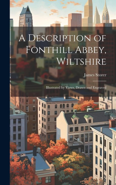 A Description of Fonthill Abbey, Wiltshire: Illustrated by Views, Drawn and Engraved