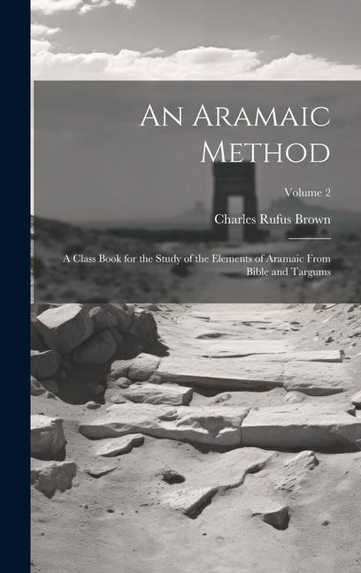 An Aramaic Method; a Class Book for the Study of the Elements of Aramaic From Bible and Targums; Volume 2