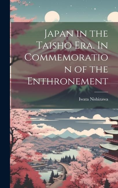 Japan in the Taisho Era. In Commemoration of the Enthronement