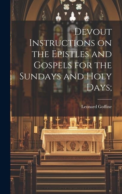 Devout Instructions on the Epistles and Gospels for the Sundays and Holy Days;