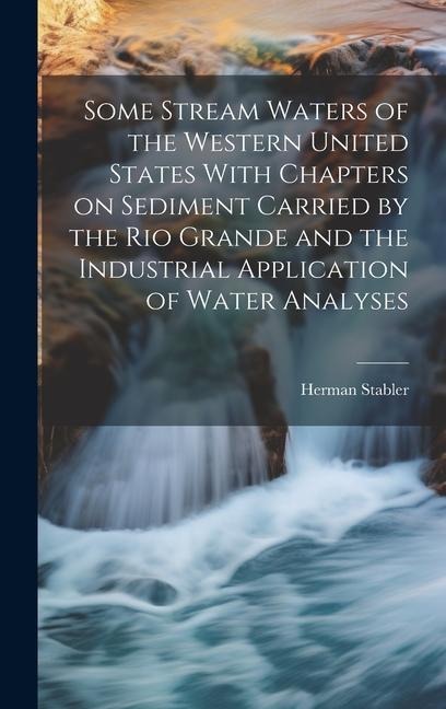 Some Stream Waters of the Western United States With Chapters on Sediment Carried by the Rio Grande and the Industrial Application of Water Analyses