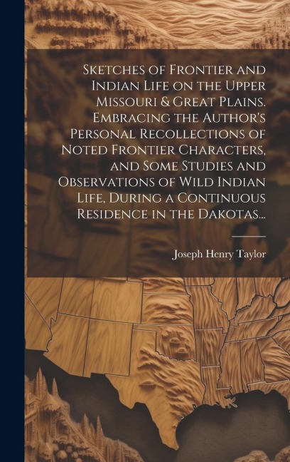 Sketches of Frontier and Indian Life on the Upper Missouri & Great Plains. Embracing the Author's Personal Recollections of Noted Frontier Characters, and Some Studies and Observations of Wild Indian Life, During a Continuous Residence in the Dakotas...