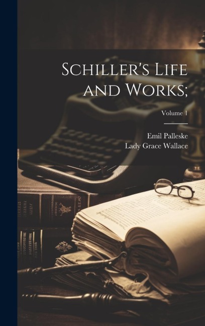 Schillers Life and Works;; Volume 1