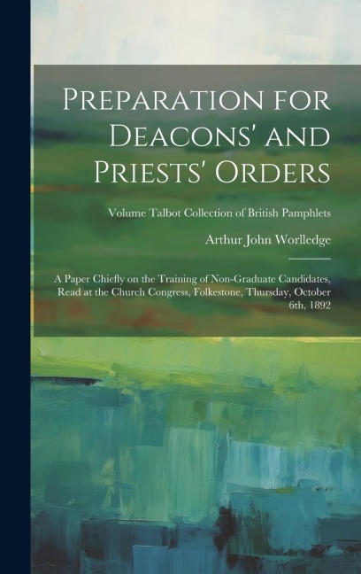 Preparation for Deacons and Priests Orders: A Paper Chiefly on the Training of Non-graduate Candidates, Read at the Church Congress, Folkestone, Thu