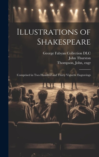 Illustrations of Shakespeare; Comprised in Two Hundred and Thirty Vignette Engravings