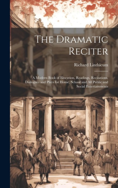 The Dramatic Reciter: A Modern Book of Elocution, Readings, Recitations, Dialogues and Plays for Home, School and All Public and Social Entertainments