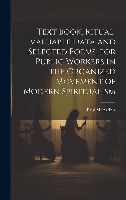 Text Book, Ritual, Valuable Data and Selected Poems, for Public Workers in the Organized Movement of Modern Spiritualism