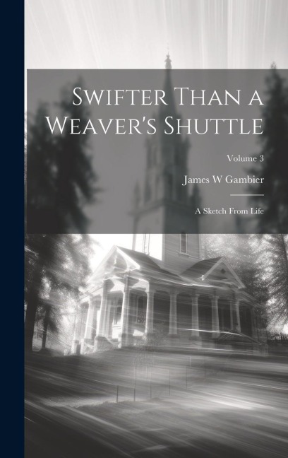 Swifter Than a Weavers Shuttle: A Sketch From Life; Volume 3